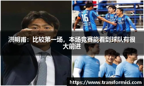 洪明甫：比较第一场，本场竞赛能看到球队有很大前进